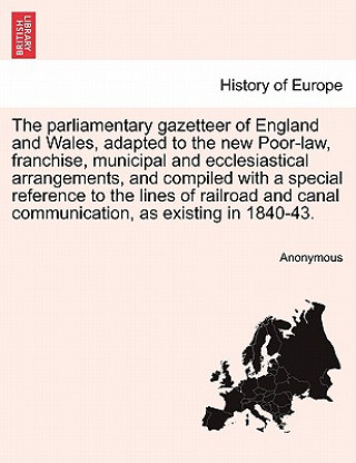 Książka parliamentary gazetteer of England and Wales, adapted to the new Poor-law, franchise, municipal and ecclesiastical arrangements, compiled with a speci Anonymous