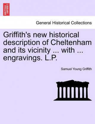 Книга Griffith's New Historical Description of Cheltenham and Its Vicinity ... with ... Engravings. L.P. Samuel Young Griffith