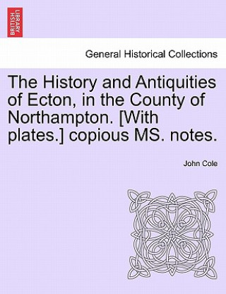 Libro History and Antiquities of Ecton, in the County of Northampton. [With Plates.] Copious Ms. Notes. John Cole