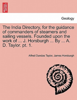 Książka India Directory, for the guidance of commanders of steamers and sailing vessels. Founded upon the work of ... J. Horsburgh ... By ... A. D. Taylor. pt James Horsburgh