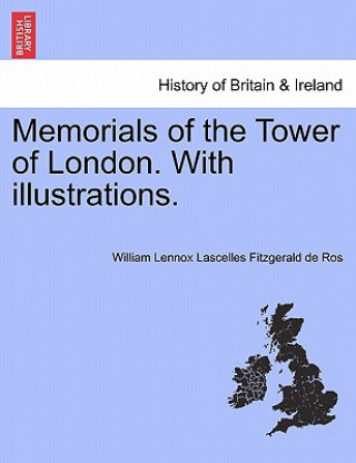 Könyv Memorials of the Tower of London. with Illustrations. William Lennox Lascelles Fitzger De Ros