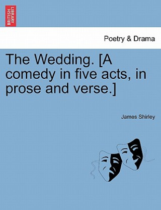 Książka Wedding. [A Comedy in Five Acts, in Prose and Verse.] James Shirley