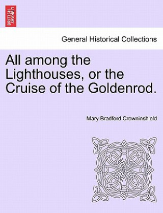 Carte All Among the Lighthouses, or the Cruise of the Goldenrod. Mary Bradford Crowninshield