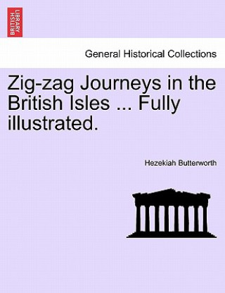 Könyv Zig-Zag Journeys in the British Isles ... Fully Illustrated. Hezekiah Butterworth