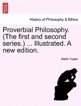 Könyv Proverbial Philosophy. (the First and Second Series.) ... Illustrated. a New Edition. Martin Farquhar Tupper