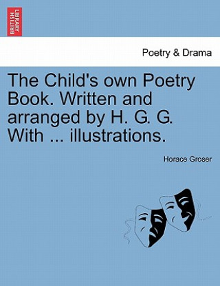 Buch Child's Own Poetry Book. Written and Arranged by H. G. G. with ... Illustrations. Horace Groser