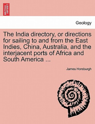 Knjiga India Directory, or Directions for Sailing to and from the East Indies, China, Australia, and the Interjacent Ports of Africa and South America ... James Horsburgh