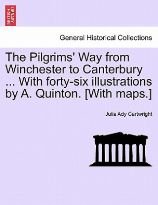 Libro Pilgrims' Way from Winchester to Canterbury ... with Forty-Six Illustrations by A. Quinton. [With Maps.] Julia Ady Cartwright