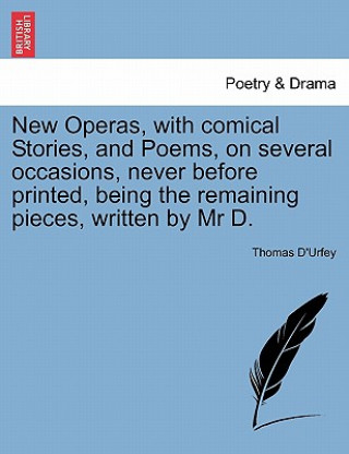 Kniha New Operas, with Comical Stories, and Poems, on Several Occasions, Never Before Printed, Being the Remaining Pieces, Written by MR D. Thomas D'Urfey