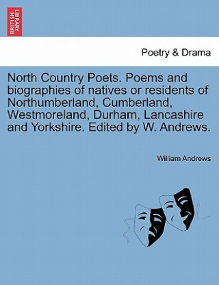 Książka North Country Poets. Poems and Biographies of Natives or Residents of Northumberland, Cumberland, Westmoreland, Durham, Lancashire and Yorkshire. Edit William Andrews