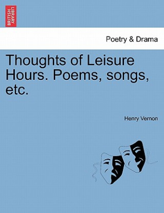 Książka Thoughts of Leisure Hours. Poems, Songs, Etc. Henry Vernon