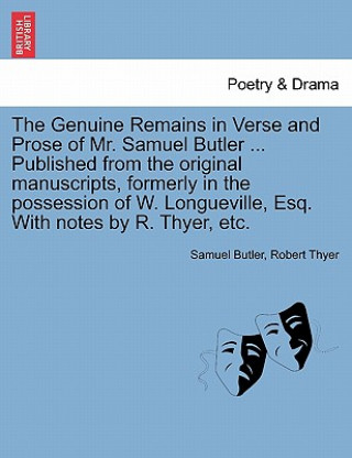 Kniha Genuine Remains in Verse and Prose of Mr. Samuel Butler ... Published from the original manuscripts, formerly in the possession of W. Longueville, Esq Robert Thyer