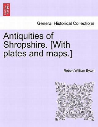 Livre Antiquities of Shropshire. [With Plates and Maps.] Robert William Eyton