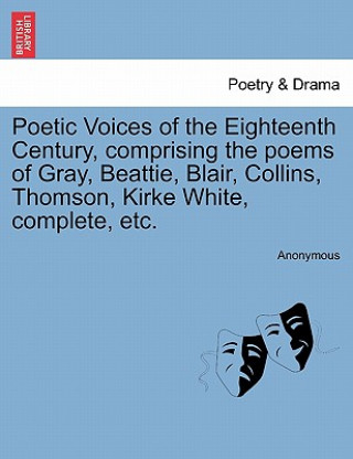 Книга Poetic Voices of the Eighteenth Century, Comprising the Poems of Gray, Beattie, Blair, Collins, Thomson, Kirke White, Complete, Etc. Anonymous