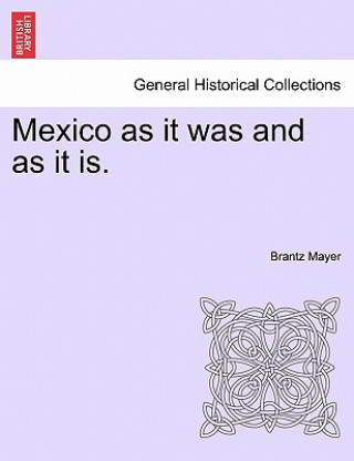 Könyv Mexico as It Was and as It Is. Brantz Mayer