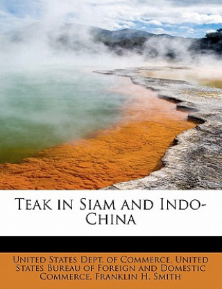 Kniha Teak in Siam and Indo-China Franklin H Smith