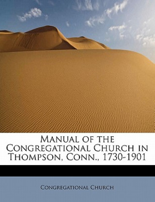 Kniha Manual of the Congregational Church in Thompson, Conn., 1730-1901 Congregational Church