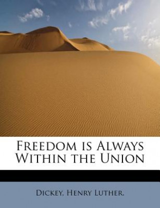 Book Freedom Is Always Within the Union Dickey Henry Luther