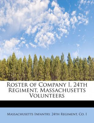 Kniha Roster of Company I, 24th Regiment, Massachusetts Volunteers Co I Massachu Infantry 24th Regiment