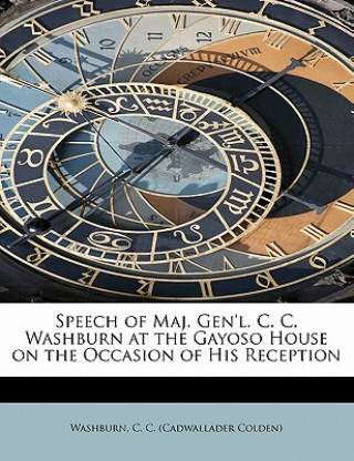 Livre Speech of Maj. Gen'l. C. C. Washburn at the Gayoso House on the Occasion of His Reception Washburn C C (Cadwallader Colden)