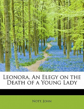 Kniha Leonora, an Elegy on the Death of a Young Lady Nott John