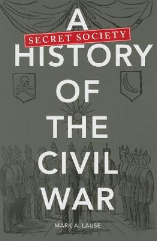 Книга A Secret Society History of the Civil War Mark A. Lause