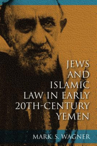 Könyv Jews and Islamic Law in Early 20th-Century Yemen Mark S Wagner