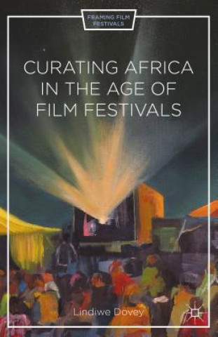 Kniha Curating Africa in the Age of Film Festivals Lindiwe Dovey