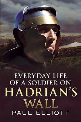 Kniha Everyday Life of a Soldier on Hadrian's Wall Paul Elliot