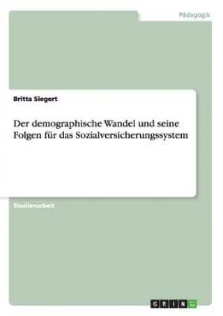 Book demographische Wandel und seine Folgen fur das Sozialversicherungssystem Britta Siegert