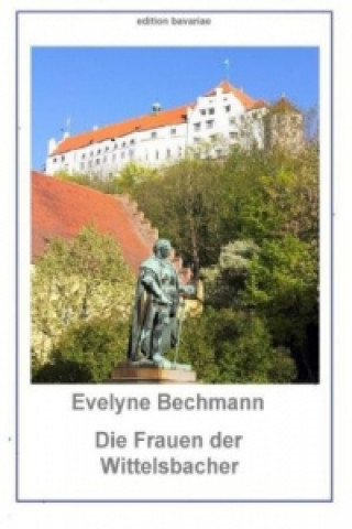 Kniha Die Frauen der Wittelsbacher Evelyne Bechmann