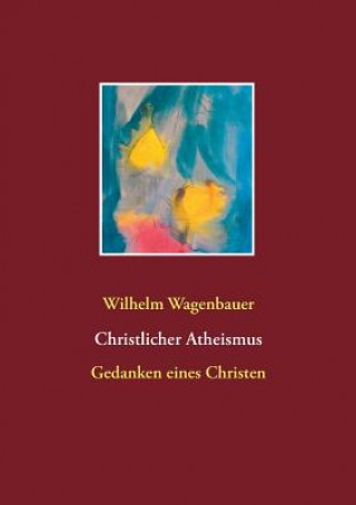 Kniha Christlicher Atheismus Wilhelm Wagenbauer