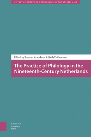 Kniha Practice of Philology in the Nineteenth-Century Netherlands Huib Zuidervaart