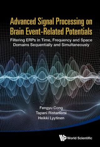 Kniha Advanced Signal Processing On Brain Event-related Potentials: Filtering Erps In Time, Frequency And Space Domains Sequentially And Simultaneously Fengyu Cong