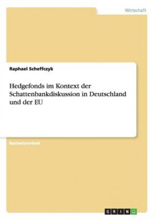 Kniha Hedgefonds im Kontext der Schattenbankdiskussion in Deutschland und der EU Raphael Scheffczyk