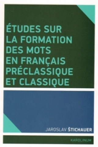 Knjiga Études sur la formation des mots en francais préclassique et classique Jaroslav Štichauer