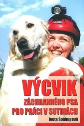 Book Výcvik záchranného psa pro práci v sutinách Iveta Soukupová