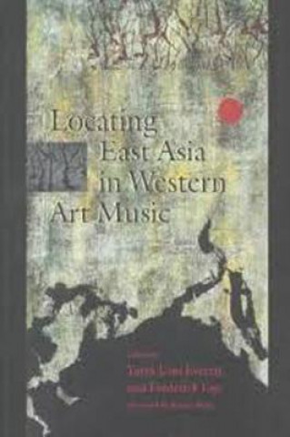 Kniha Locating East Asia in Western Art Music Yayoi Uno Everett