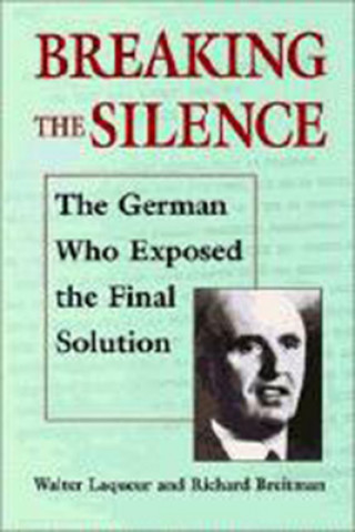 Carte Breaking the Silence - The German Who Exposed the Final Solution. Walter Laqueur