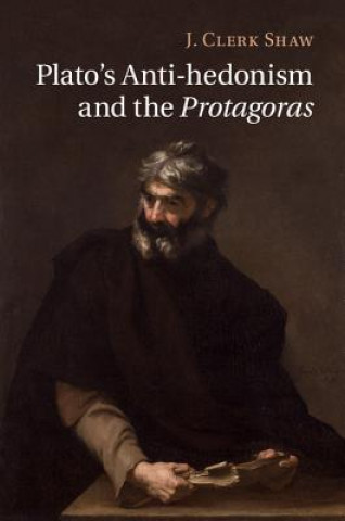 Kniha Plato's Anti-hedonism and the Protagoras J. Clerk Shaw