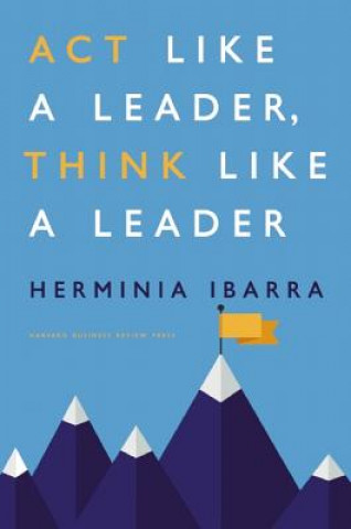 Книга Act Like a Leader, Think Like a Leader Herminia Ibarra