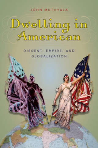 Книга Dwelling in American - Dissent, Empire, and Globalization John Muthyala