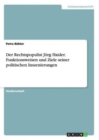 Könyv Rechtspopulist Joerg Haider. Funktionsweisen und Ziele seiner politischen Inszenierungen Petra Bühler