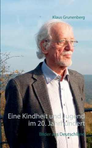 Carte Eine Kindheit und Jugend im 20. Jahrhundert Klaus Grunenberg