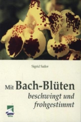 Könyv Mit Bach-Blüten beschwingt und frohgestimmt Sigrid Sailer