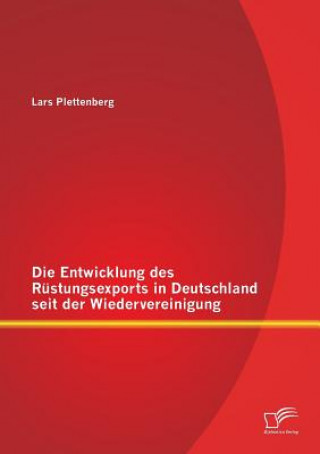 Könyv Entwicklung des Rustungsexports in Deutschland seit der Wiedervereinigung Lars Plettenberg