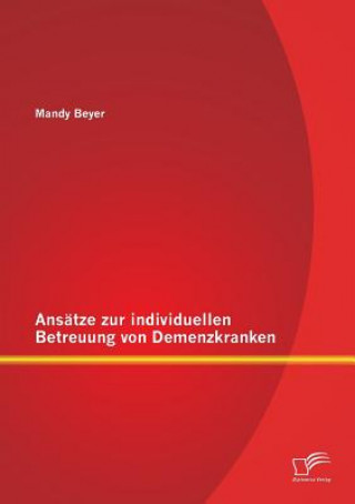 Könyv Ansatze zur individuellen Betreuung von Demenzkranken Mandy Beyer