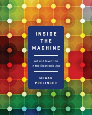 Carte Inside the Machine - Art and Invention in the Electronic Age Megan Prelinger