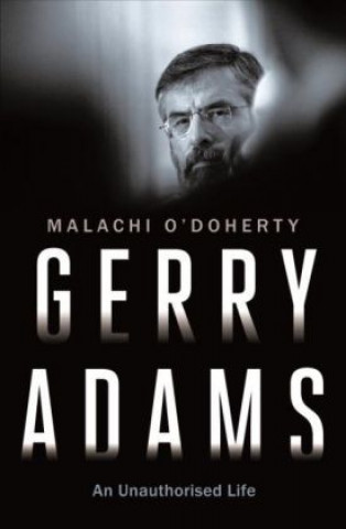 Book Gerry Adams: An Unauthorised Life Malachi O'Doherty