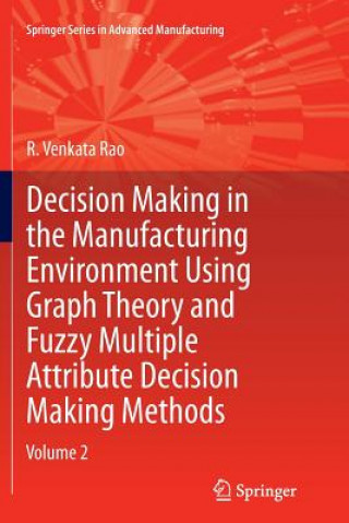 Könyv Decision Making in Manufacturing Environment Using Graph Theory and Fuzzy Multiple Attribute Decision Making Methods R. Venkata Rao